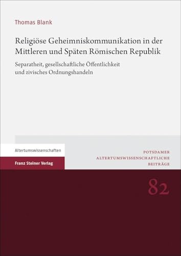 Religiöse Geheimniskommunikation in der Mittleren und Späten Römischen Republik: Separatheit, gesellschaftliche Öffentlichkeit und zivisches ... Altertumswissenschaftliche Beiträge) von Steiner Franz Verlag