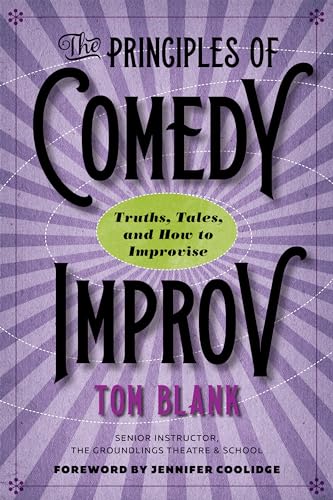 The Principles of Comedy Improv: Truths, Tales, and How to Improvise