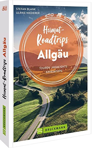 Bruckmann Reiseführer – Heimat-Roadtrips Allgäu: Touren, Highlights, Geheimtipps von Bruckmann