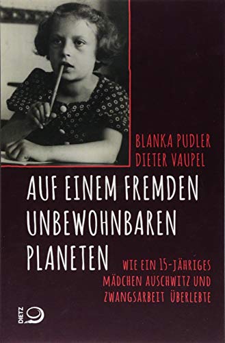 Auf einem fremden unbewohnbaren Planeten: Wie ein 15-jähriges Mädchen Auschwitz und Zwangsarbeit überlebte von Dietz Verlag J.H.W. Nachf