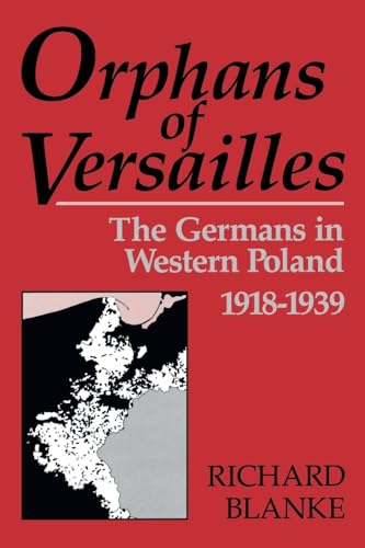 Orphans of Versailles: The Germans in Western Poland, 1918-1939