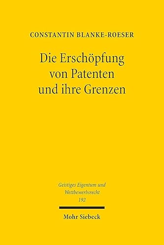 Die Erschöpfung von Patenten und ihre Grenzen (Geistiges Eigentum und Wettbewerbsrecht, Band 192)