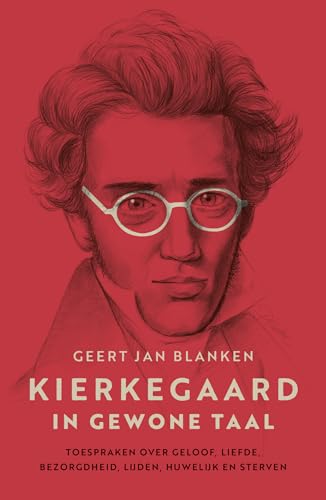 Kierkegaard in gewone taal: toespraken over geloof, liefde, bezorgdheid, lijden, huwelijk en sterven