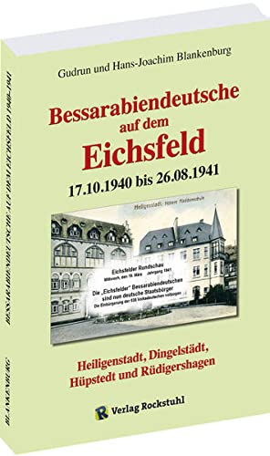 Bessarabiendeutsche auf dem Eichsfeld 17.10.1940 bis 26.08.1941: Heiligenstadt, Dingelstädt, Hüpstedt und Rüdigershagen von Verlag Rockstuhl
