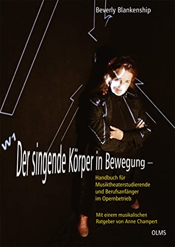 Der singende Körper in Bewegung: Handbuch für Musiktheaterstudierende und Berufsanfänger im Opernbetrieb