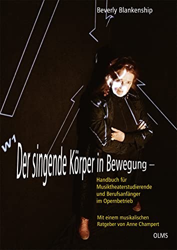 Der singende Körper in Bewegung: Handbuch für Musiktheaterstudierende und Berufsanfänger im Opernbetrieb von Olms Presse