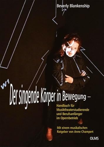 Der singende Körper in Bewegung: Handbuch für Musiktheaterstudierende und Berufsanfänger im Opernbetrieb