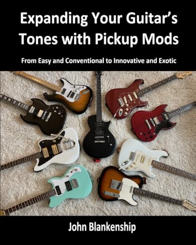 Expanding Your Guitar's Tones with Pickup Mods: From Easy and Conventional to Innovative and Exotic