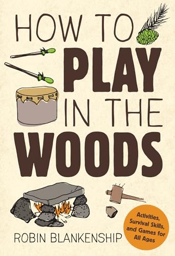 How to Play in the Woods: Activities, Survival Skills, and Games for All Ages von Gibbs Smith