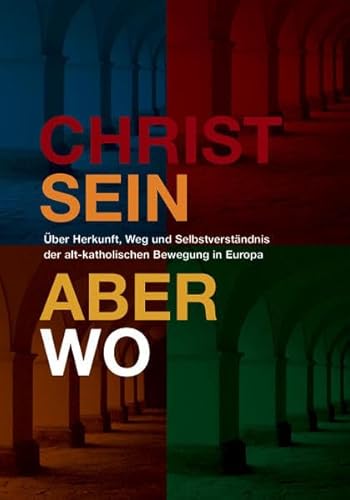 Christsein - Aber wo?: Alt-katholische Überlegungen