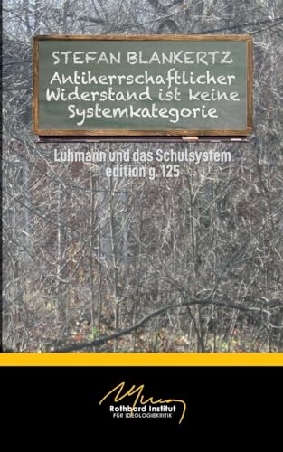 Antiherrschaftlicher Widerstand ist keine Systemkategorie: Luhmann und die Schule Antiherrschaftlicher Widerstand ist keine Systemkategorie: Luhmann und die Schule