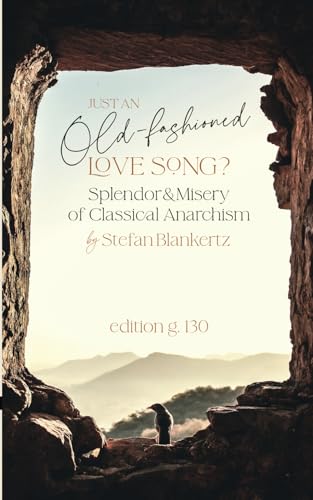 Just an Old-fashioned Love Song?: Splendor & Misery of Classical Anarchism