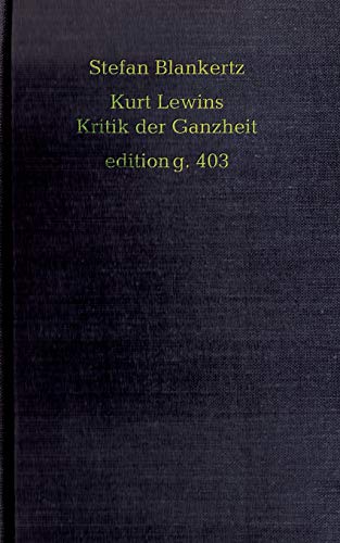 Kurt Lewins Kritik der Ganzheit Kurt Lewins Kritik der Ganzheit