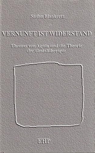 Vernunft ist Widerstand: Thomas von Aquin und die Theorie der Gestalttherapie