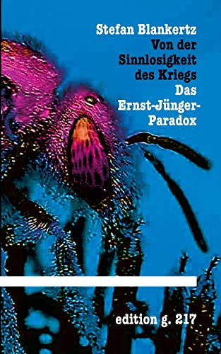 Von der Sinnlosigkeit des Kriegs: Das Ernst-Jünger-Paradox Von der Sinnlosigkeit des Kriegs: Das Ernst-Jünger-Paradox