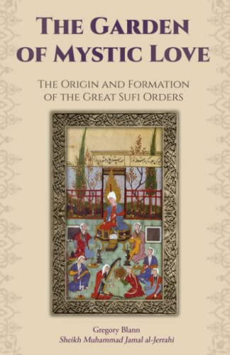The Garden of Mystic Love: Volume I: The Origin and Formation of the Great Sufi Orders von Albion-Andalus Books