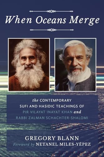 When Oceans Merge: The Contemporary Sufi and Hasidic Teachings of Pir Vilayat Khan and Rabbi Zalman Schachter-Shalomi When Oceans Merge: The Contemporary Sufi and Hasidic Teachings of Pir Vilayat Khan and Rabbi Zalman Schachter-Shalomi