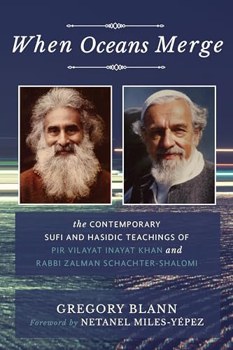 When Oceans Merge: The Contemporary Sufi and Hasidic Teachings of Pir Vilayat Khan and Rabbi Zalman Schachter-Shalomi When Oceans Merge: The Contemporary Sufi and Hasidic Teachings of Pir Vilayat Khan and Rabbi Zalman Schachter-Shalomi