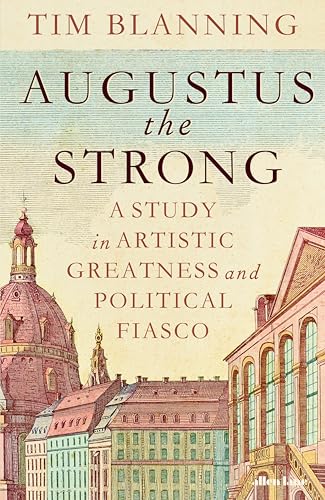 Augustus The Strong: A Study in Artistic Greatness and Political Fiasco von Allen Lane
