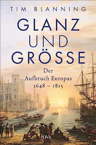 Glanz und Größe: Der Aufbruch Europas 1648 – 1815 - Mit 30 zum Teil farbigen Abbildungen Glanz und Größe: Der Aufbruch Europas 1648 – 1815 - Mit 30 zum Teil farbigen Abbildungen