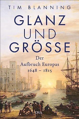 Glanz und Größe: Der Aufbruch Europas 1648 – 1815 - Mit 30 zum Teil farbigen Abbildungen