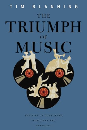 The Triumph of Music: The Rise of Composers, Musicians and Their Art