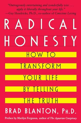 Radical Honesty: How To Transform Your Life By Telling The Truth