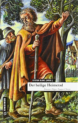 Der heilige Heimerad: Priester. Pilger. Pauper Christi. (Regionalgeschichte im GMEINER-Verlag)
