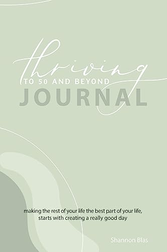 Thriving to 50 and Beyond Journal: Making the Rest of Your Life the Best Part of Your Life, Starts with Creating a Really Good Day von Balboa Press