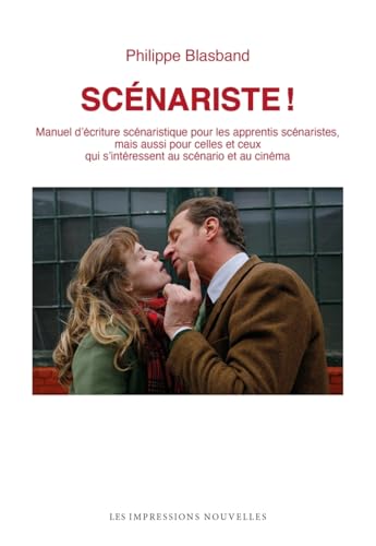 Scénariste ! - Manuel d'écriture scénaristique pour les appr: Manuel d'écriture scénaristique pour les apprentis scénaristes, mais aussi pour celles et ceux qui s'intéressent au scénario et au cinéma von IMPRESSIONS NOU