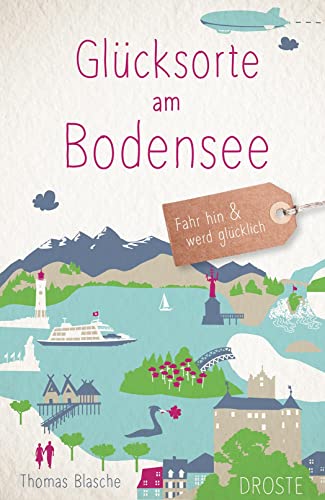 Glücksorte am Bodensee: Fahr hin & werd glücklich (Neuauflage) von Droste Verlag