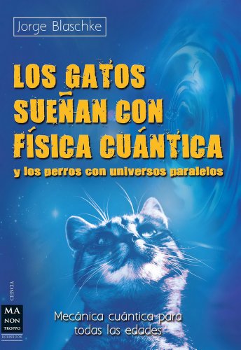 Los Gatos Suenan Con Fisica Cuantica: Y Los Perros Con Universos Paralelos (Mecanica Cuantica Para Todas Las Edades)