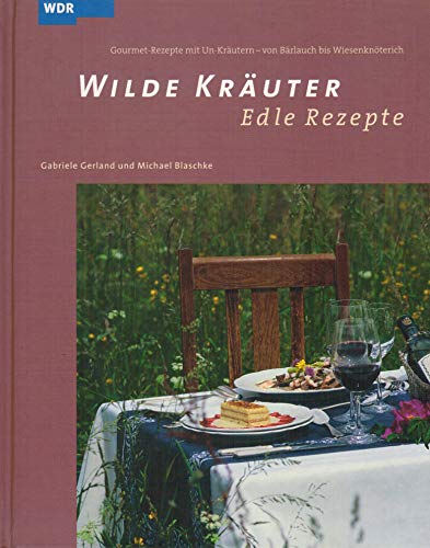 Wilde Kräuter - edle Rezepte: Gourmet-Rezepte mit Un-Kräutern - von Bärlauch bis Wiesenknöterich: Spitzenköche kochen mit Un-Kräutern von Landwirtschaftsvlg Münster