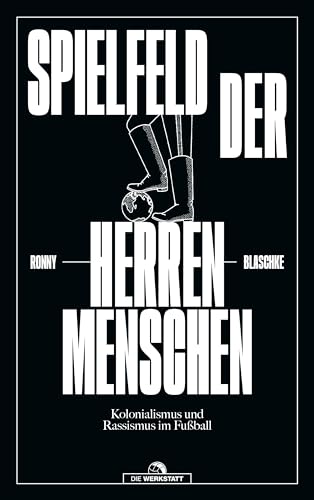 Spielfeld der Herrenmenschen: Kolonialismus und Rassismus im Fußball. Sieger des Deutschen Fußball-Kulturpreises 2024!: Kolonialismus und Rassismus im Fußball von Die Werkstatt GmbH