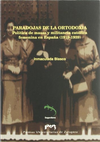 Paradojas de la ortodoxia : política de masas y militancia católica femenina en España (1919-1939) (Sagardiana, Band 3) von Prensas de la Universidad de Zaragoza