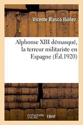 Alphonse XIII démasqué, la terreur militariste en Espagne Alphonse XIII démasqué, la terreur militariste en Espagne