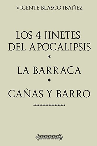 Antología Vicente Blasco Ibañez: Los cuatro jinetes del apocalipsis, La Barraca, Cañas y Barro (con notas): Edición comentada y revisada