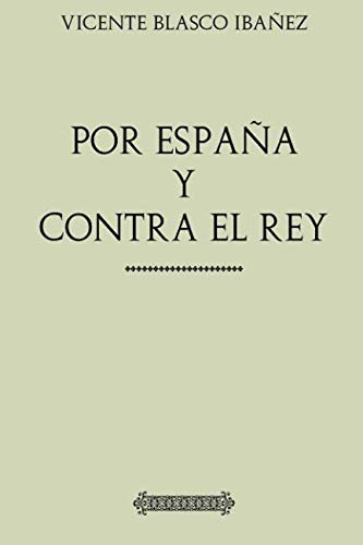 Colección Blasco Ibañez: Por España y contra el Rey Colección Blasco Ibañez: Por España y contra el Rey