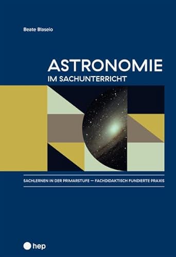 Astronomie im Sachunterricht: Sachlernen in der Primarstufe – fachdidaktisch fundierte Praxis, Band 1 von hep verlag