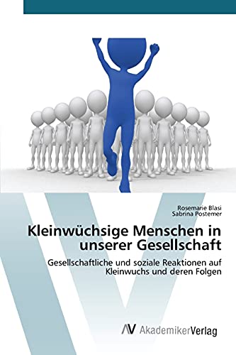 Kleinwüchsige Menschen in unserer Gesellschaft: Gesellschaftliche und soziale Reaktionen auf Kleinwuchs und deren Folgen