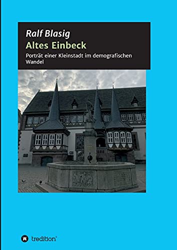 Altes Einbeck: Porträt einer Kleinstadt im demografischen Wandel von tredition