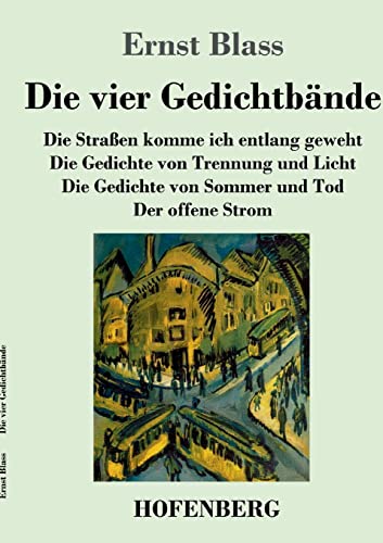 Die vier Gedichtbände: Die Straßen komme ich entlang geweht / Die Gedichte von Trennung und Licht / Die Gedichte von Sommer und Tod / Der offene Strom von Hofenberg