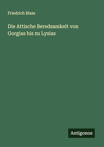Die Attische Beredsamkeit von Gorgias bis zu Lysias von Antigonos Verlag