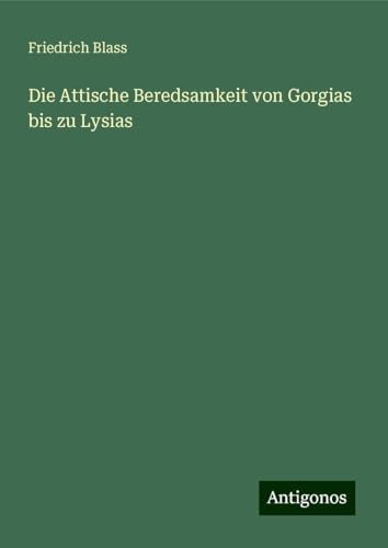 Die Attische Beredsamkeit von Gorgias bis zu Lysias von Antigonos Verlag