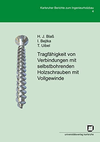 Tragfähigkeit von Verbindungen mit selbstbohrenden Holzschrauben mit Vollgewinde (Karlsruher Berichte zum Ingenieurholzbau) von KIT Scientific Publishing