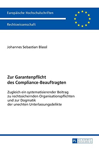 Zur Garantenpflicht des Compliance-Beauftragten: Zugleich ein systematisierender Beitrag zu rechtssichernden Organisationspflichten und zur Dogmatik ... Hochschulschriften Recht, Band 5931)