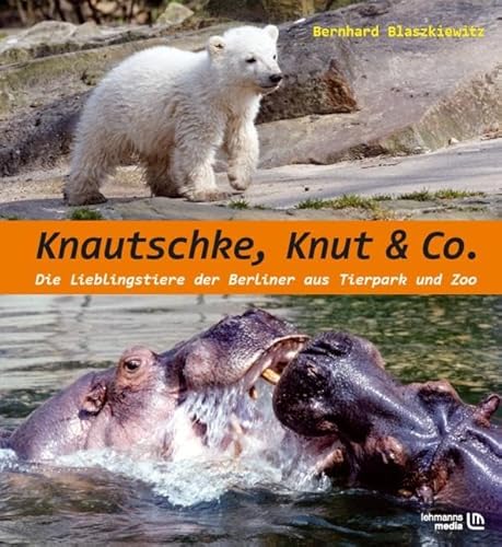 Knautschke, Knut & Co.: Die Lieblingstiere der Berliner Aus Tierpark und Zoo von Lehmanns Media GmbH