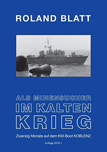 Als Minensucher im Kalten Krieg: Zwanzig Monate auf dem KM-Boot KOBLENZ Auflage 2016 1 von Books on Demand