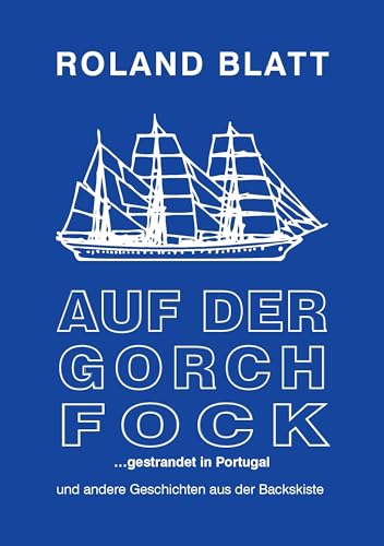 Auf der Gorch Fock ... gestrandet in Portugal: und andere Geschichten aus der Backskiste von Books on Demand GmbH