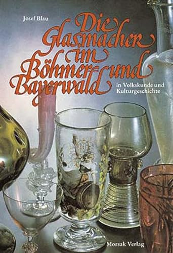 Die Glasmacher im Böhmer- und Bayerwald, Band I: In Volkskunde und Kulturgeschichte